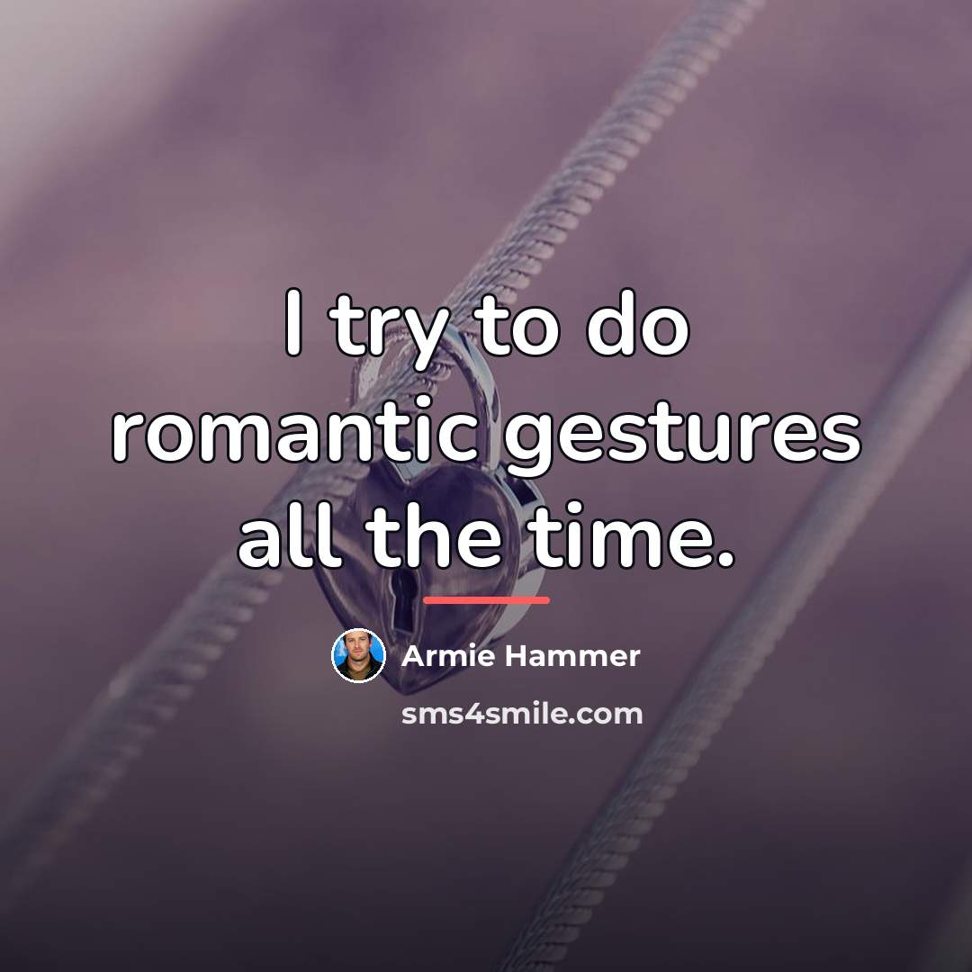 “I try to do romantic gestures all the time.…” quote by Armie Hammer