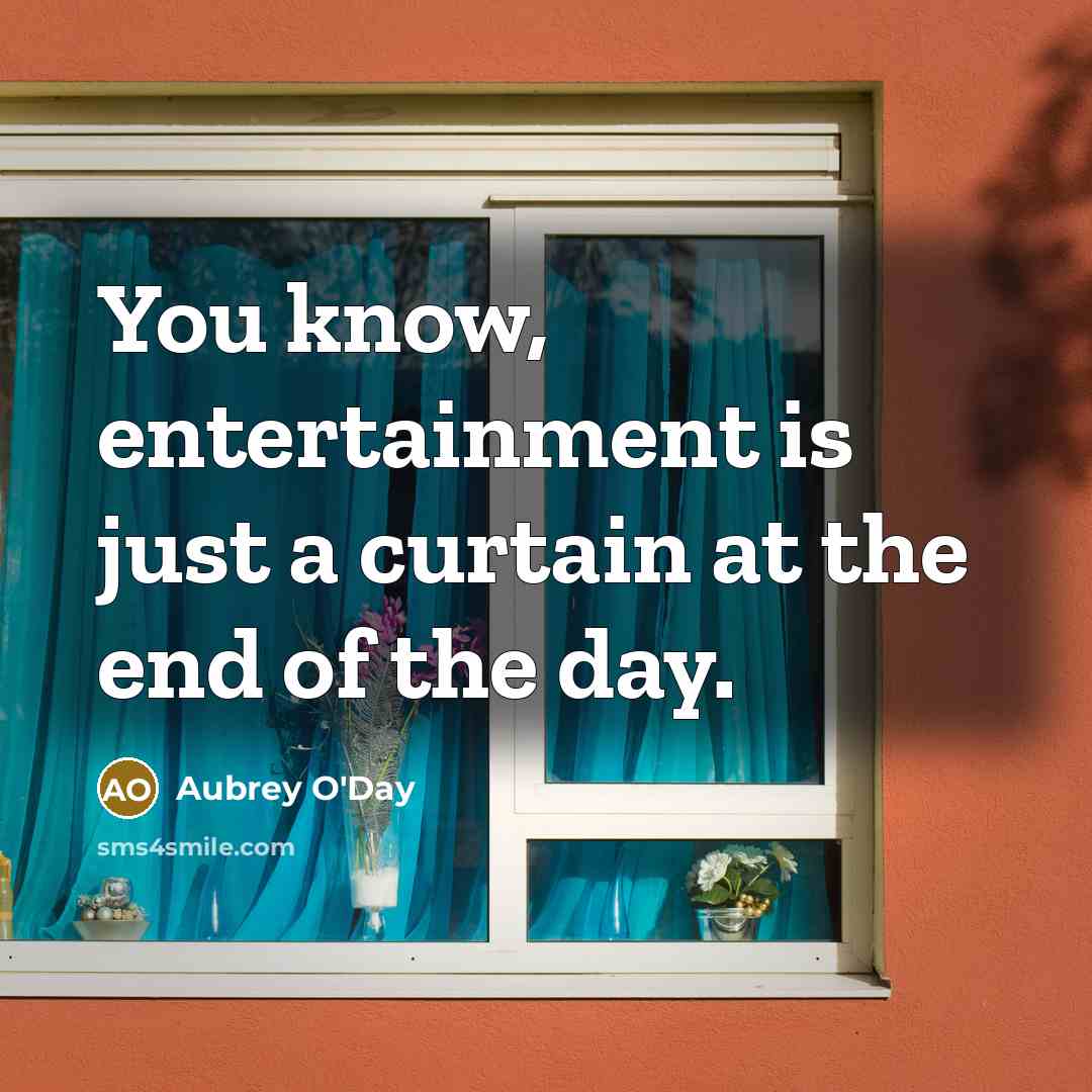 “You know, entertainment is just a curtain at the end…” quote by Aubrey O'Day