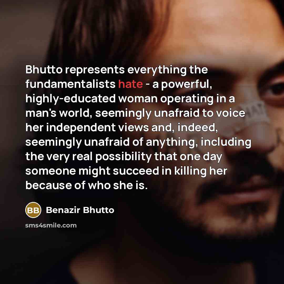 “Bhutto represents everything the fundamentalists hate - a powerful, highly-educated…” quote by Benazir Bhutto