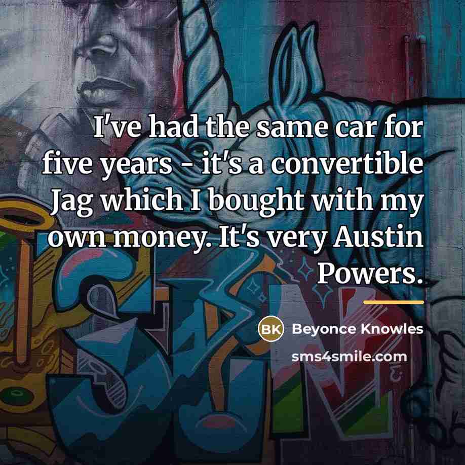 “I've had the same car for five years - it's…” quote by Beyonce Knowles