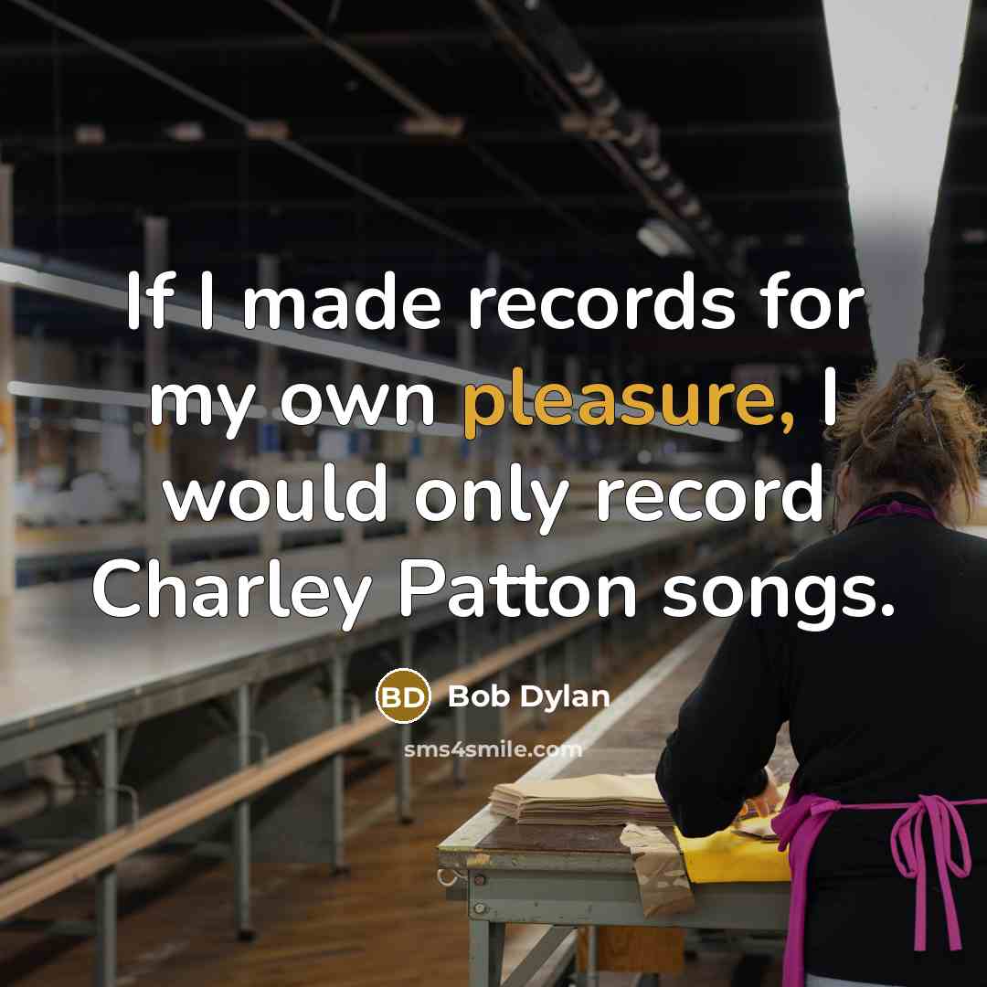“If I made records for my own pleasure, I would…” quote by Bob Dylan