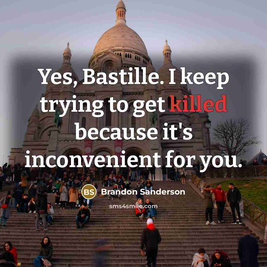 “Yes, Bastille. I keep trying to get killed because it's…” quote by Brandon Sanderson