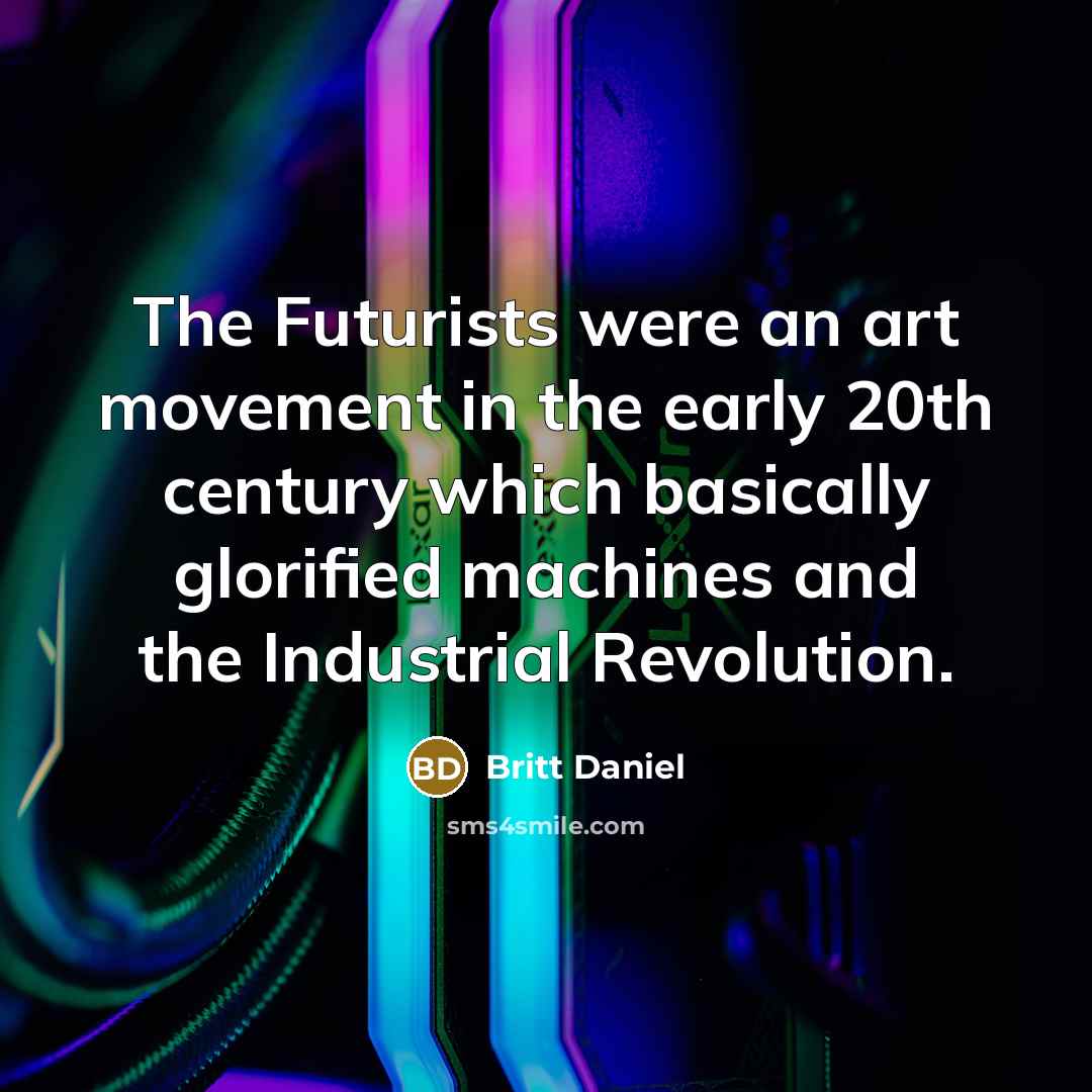 “The Futurists were an art movement in the early 20th…” quote by Britt Daniel