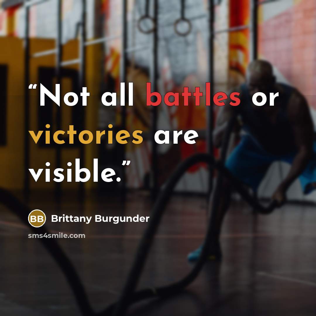 “Not all battles or victories are visible.” quote by Brittany Burgunder