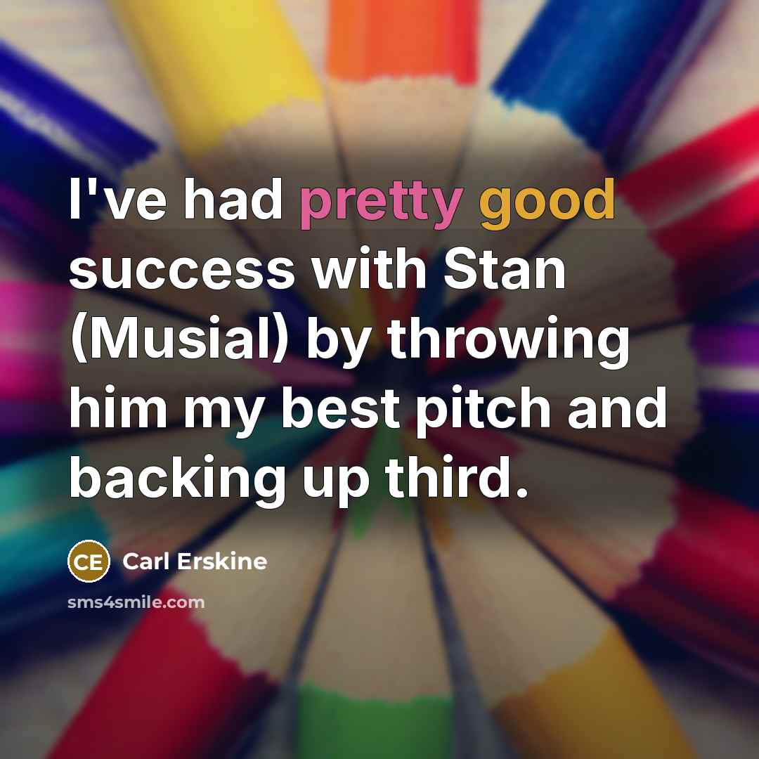 “I've had pretty good success with Stan (Musial) by throwing…” quote by Carl Erskine