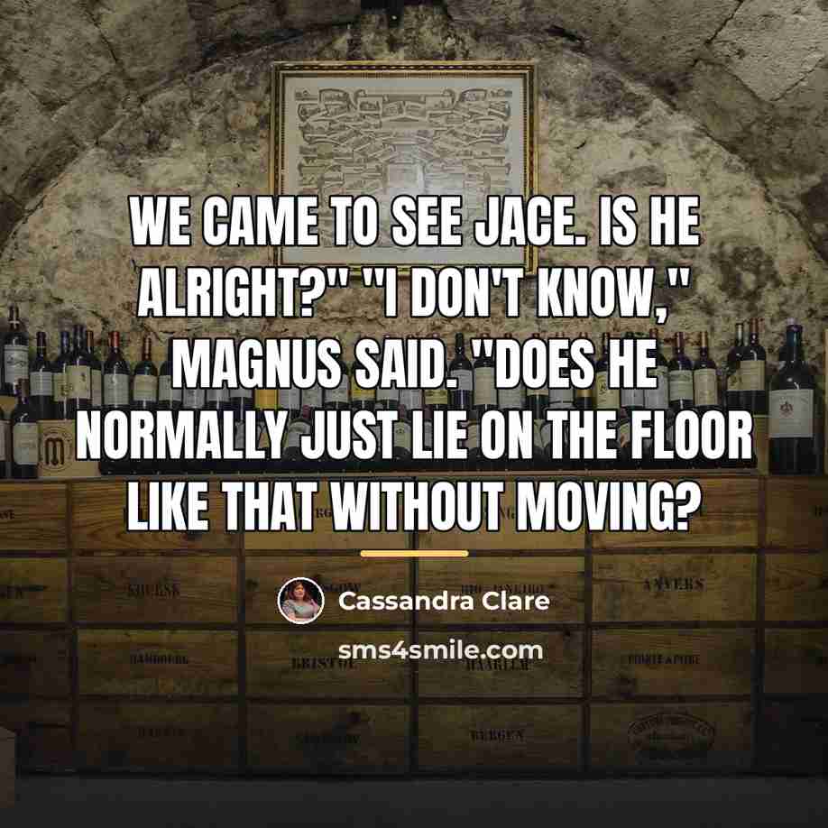“We came to see Jace. Is he alright?" "I don't…” quote by Cassandra Clare
