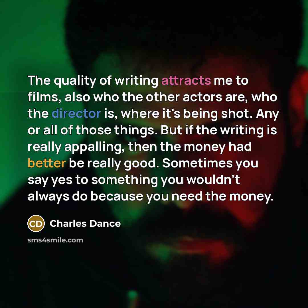“The quality of writing attracts me to films, also who…” quote by Charles Dance