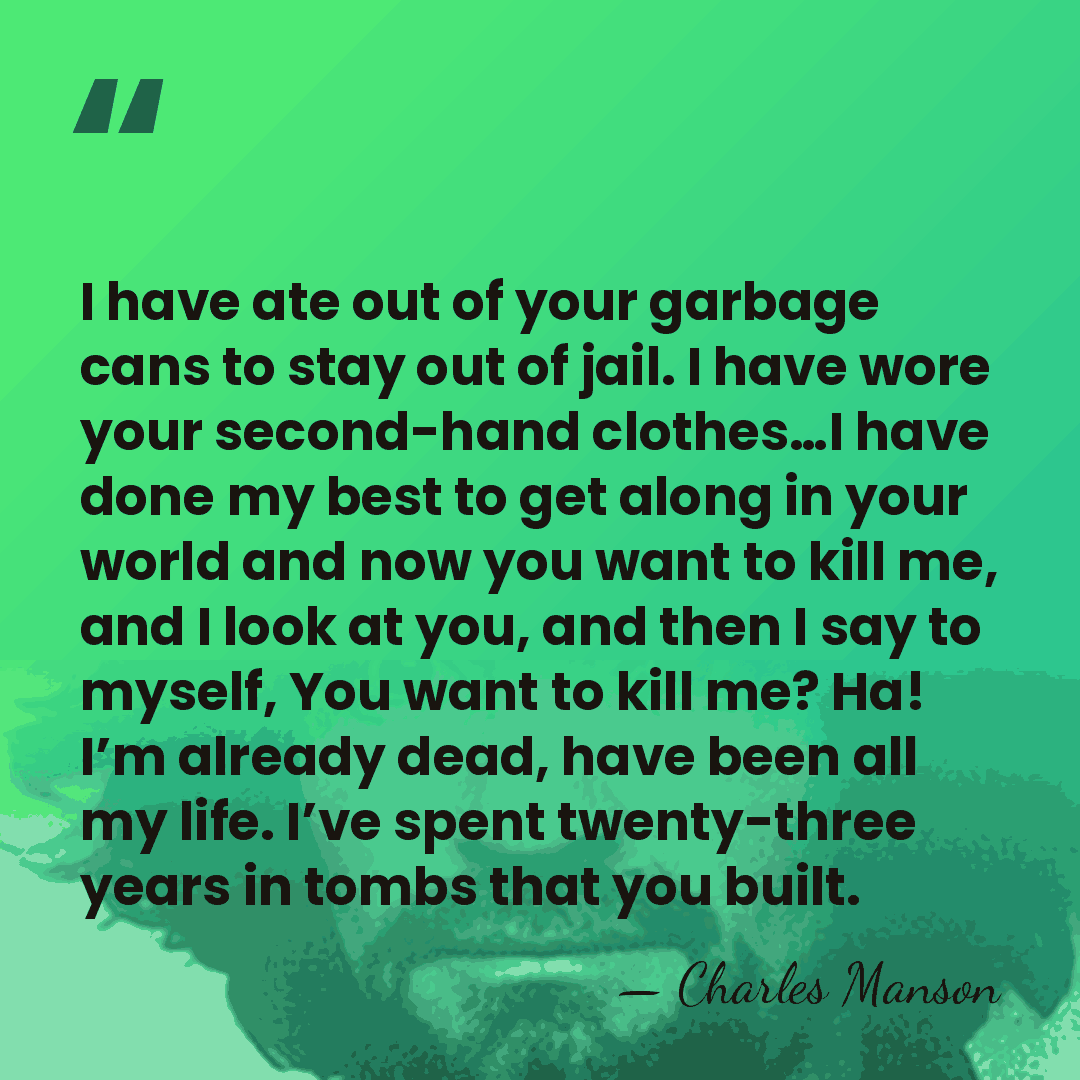 I have ate out of your garbage cans to stay out of&hellip; - Charles Manson