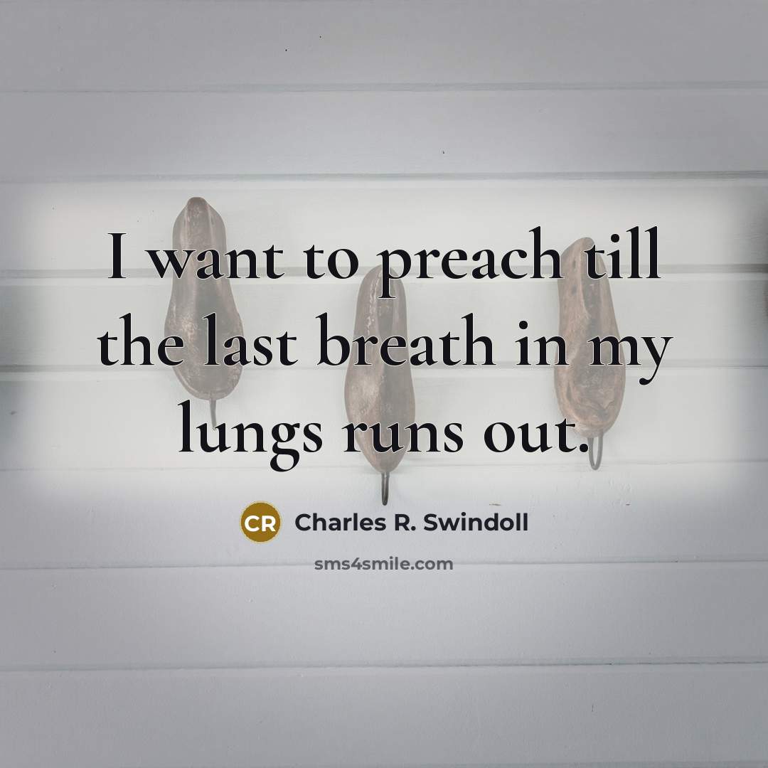 “I want to preach till the last breath in my…” quote by Charles R. Swindoll