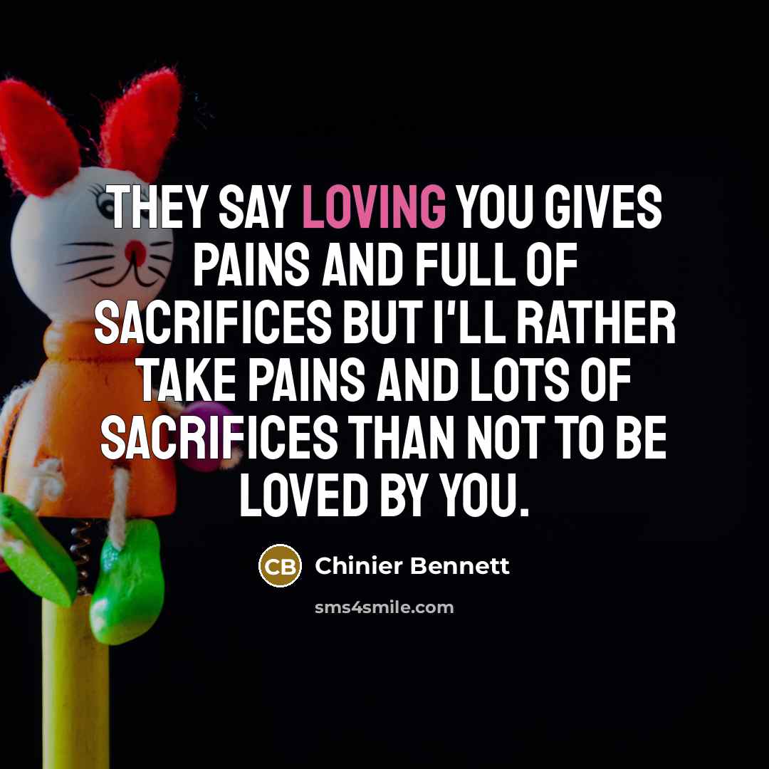 “They say loving you gives pains and full of sacrifices…” quote by Chinier Bennett
