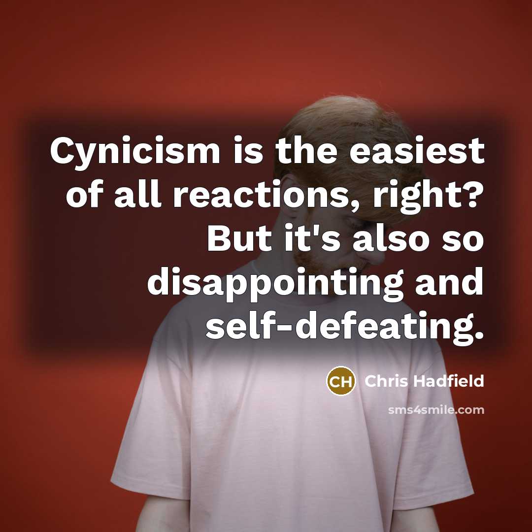 “Cynicism is the easiest of all reactions, right? But it's…” quote by Chris Hadfield