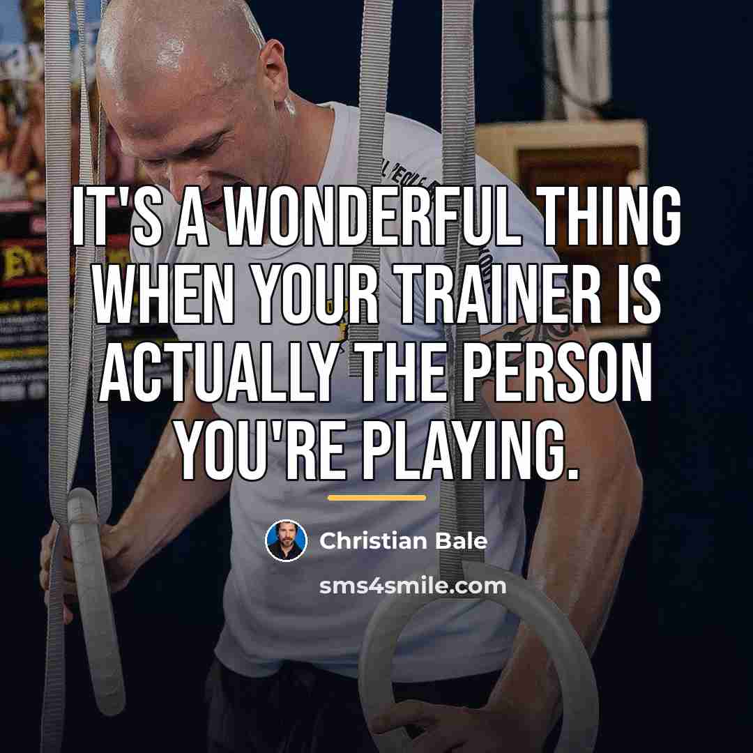 “It's a wonderful thing when your trainer is actually the…” quote by Christian Bale