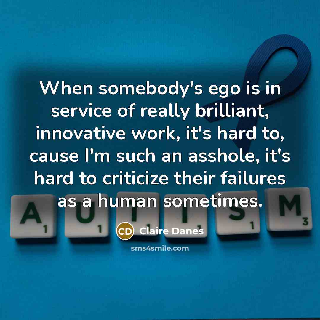 “When somebody's ego is in service of really brilliant, innovative…” quote by Claire Danes