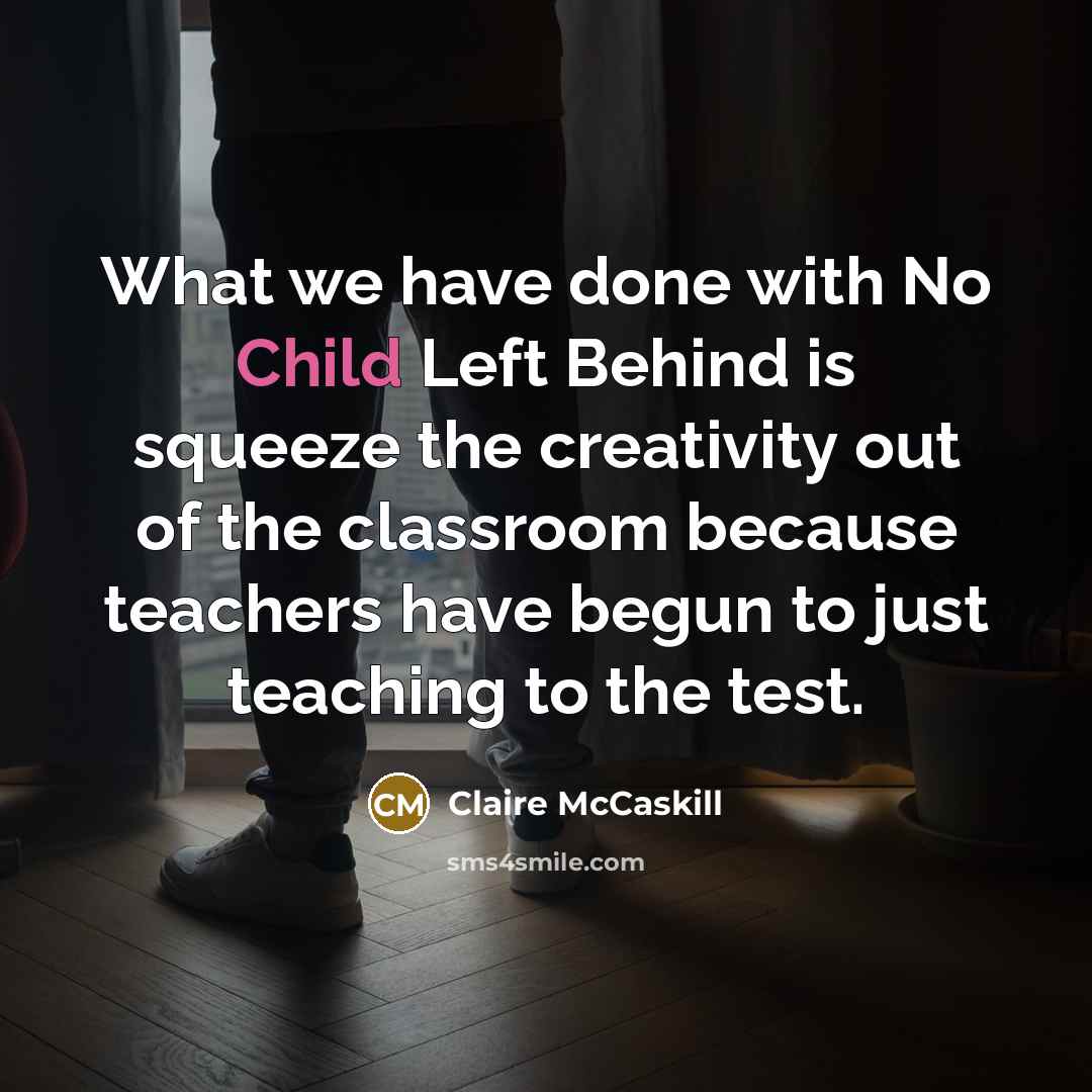 “What we have done with No Child Left Behind is…” quote by Claire McCaskill