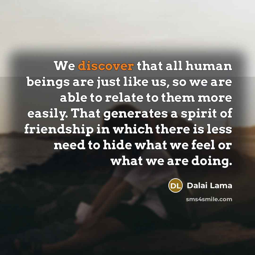 “We discover that all human beings are just like us,…” quote by Dalai Lama