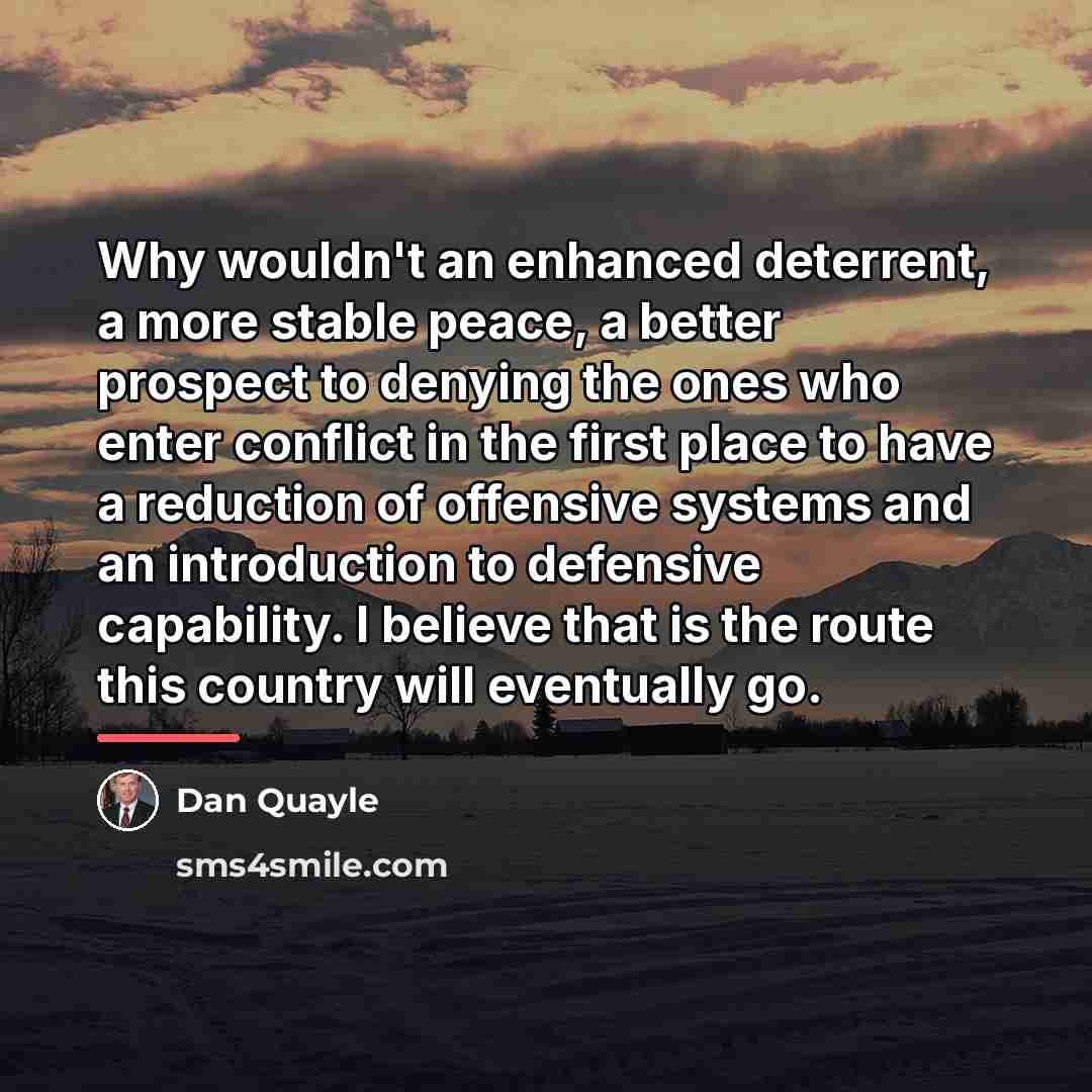“Why wouldn't an enhanced deterrent, a more stable peace, a…” quote by Dan Quayle
