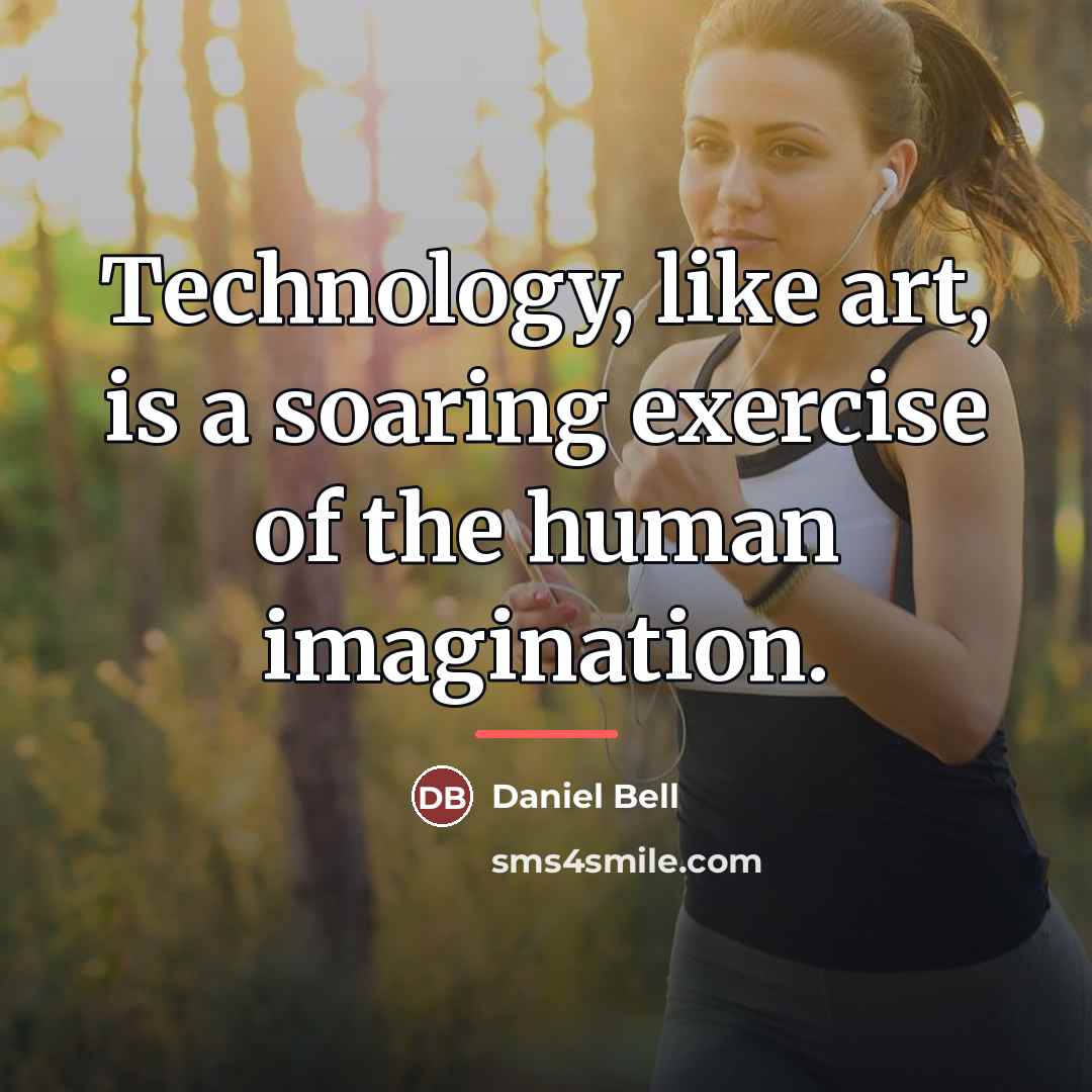 “Technology, like art, is a soaring exercise of the human…” quote by Daniel Bell