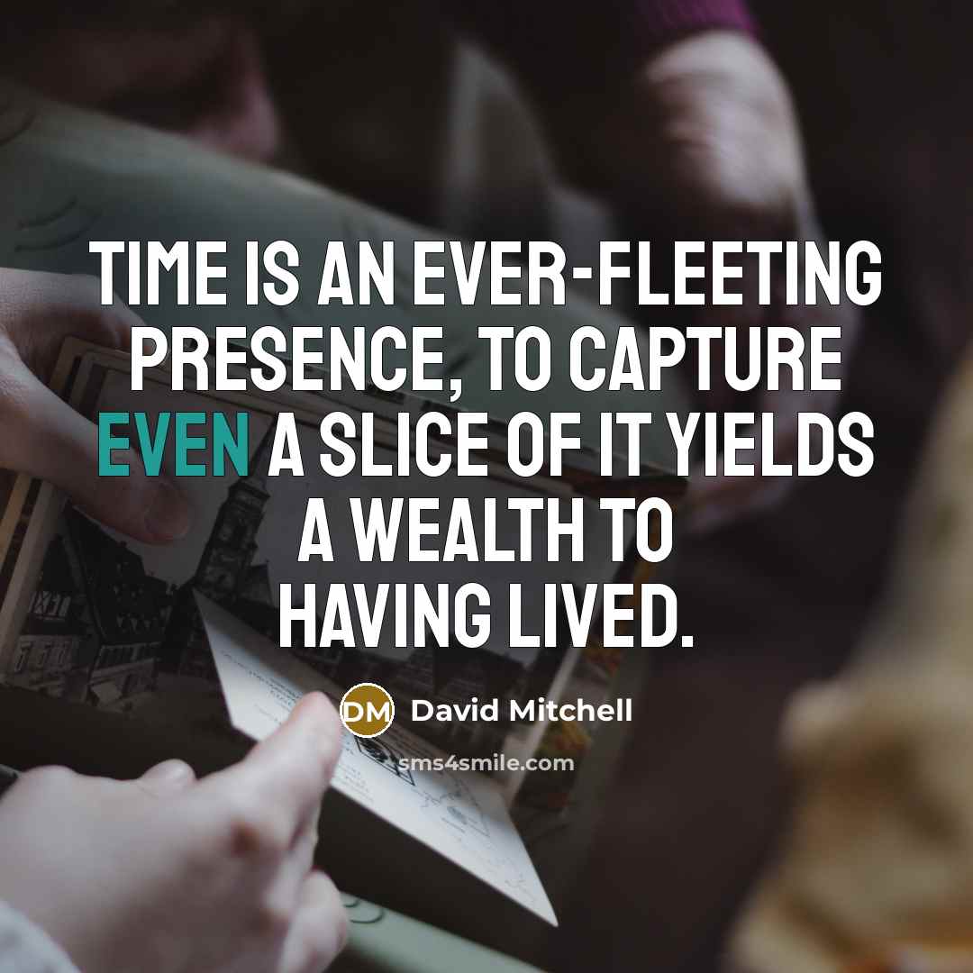 “Time is an ever-fleeting presence, to capture even a slice…” quote by David Mitchell