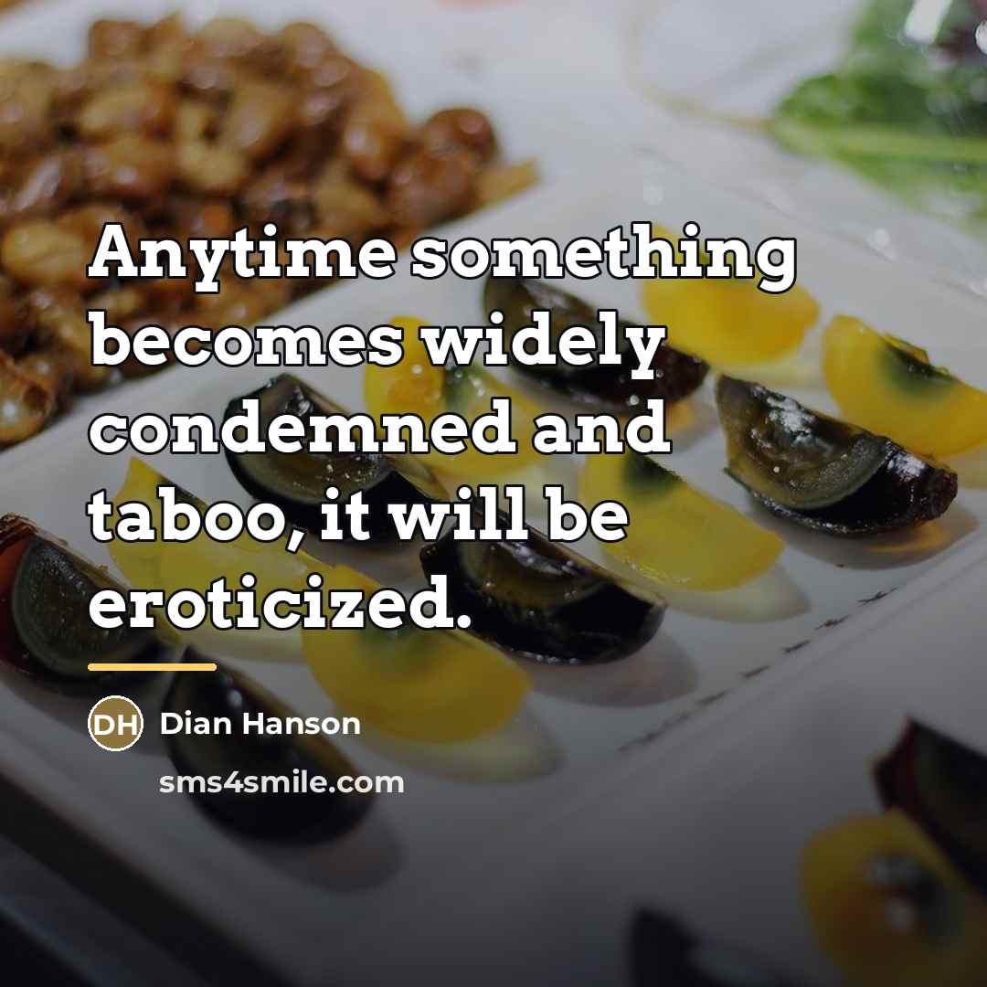 “Anytime something becomes widely condemned and taboo, it will be…” quote by Dian Hanson