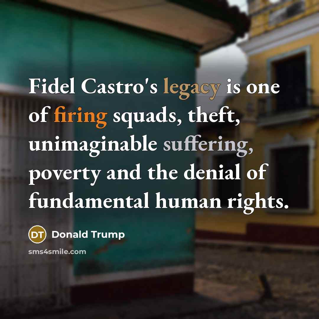 “Fidel Castro's legacy is one of firing squads, theft, unimaginable…” quote by Donald Trump