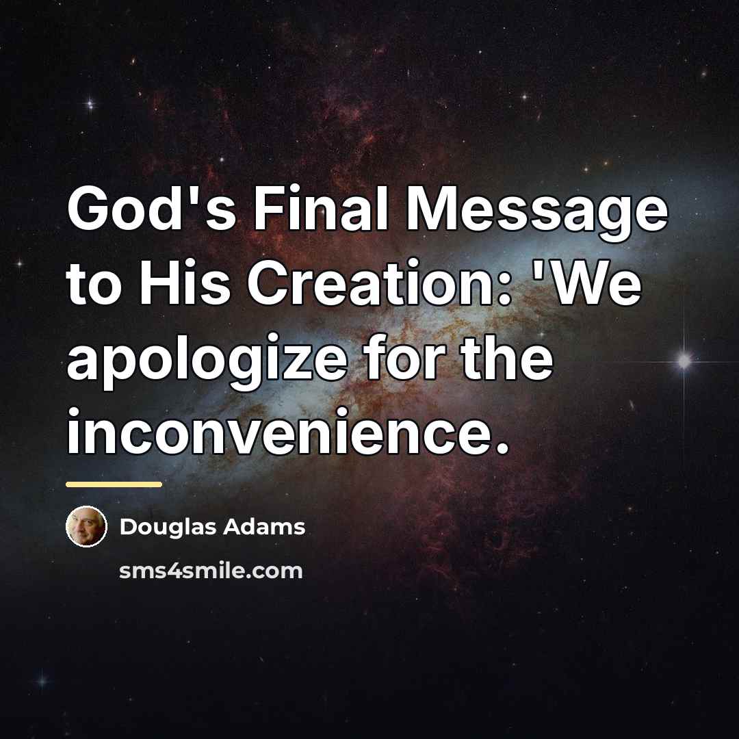 “God's Final Message to His Creation: 'We apologize for the…” quote by Douglas Adams