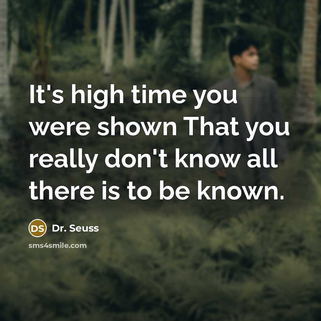 “It's high time you were shown That you really don't…” quote by Dr. Seuss