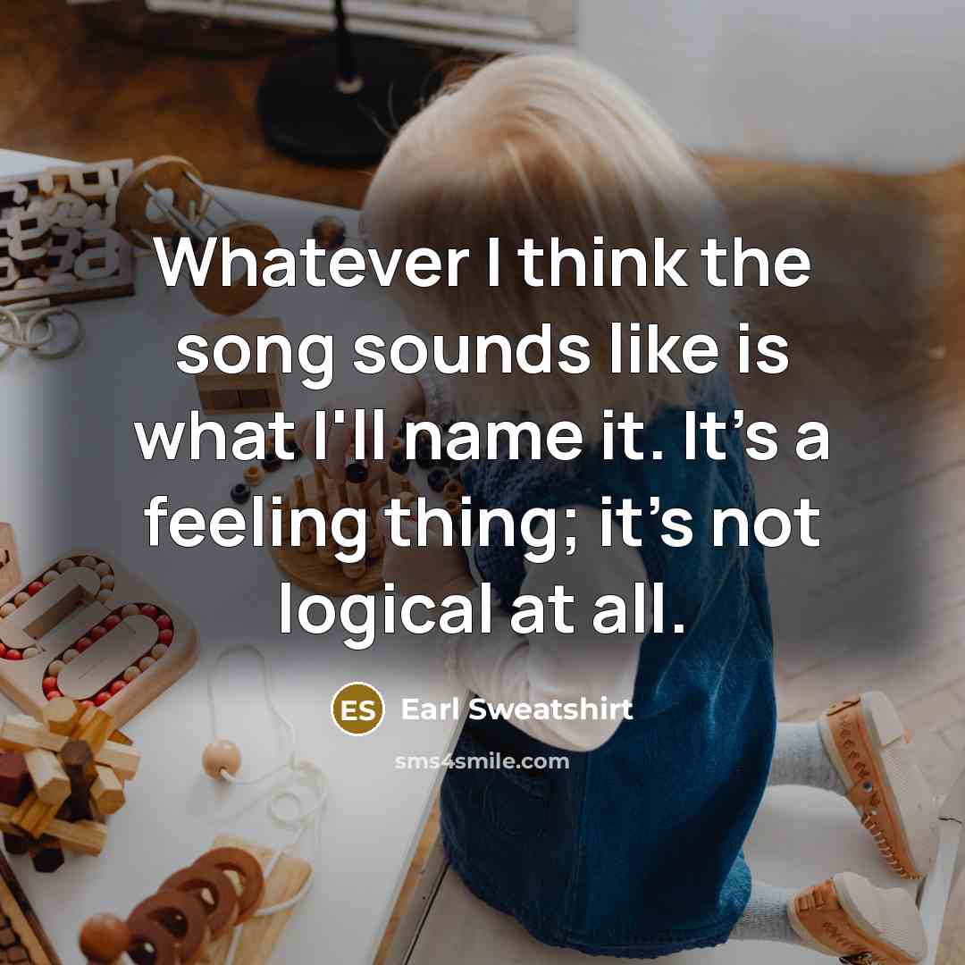 “Whatever I think the song sounds like is what I'll…” quote by Earl Sweatshirt