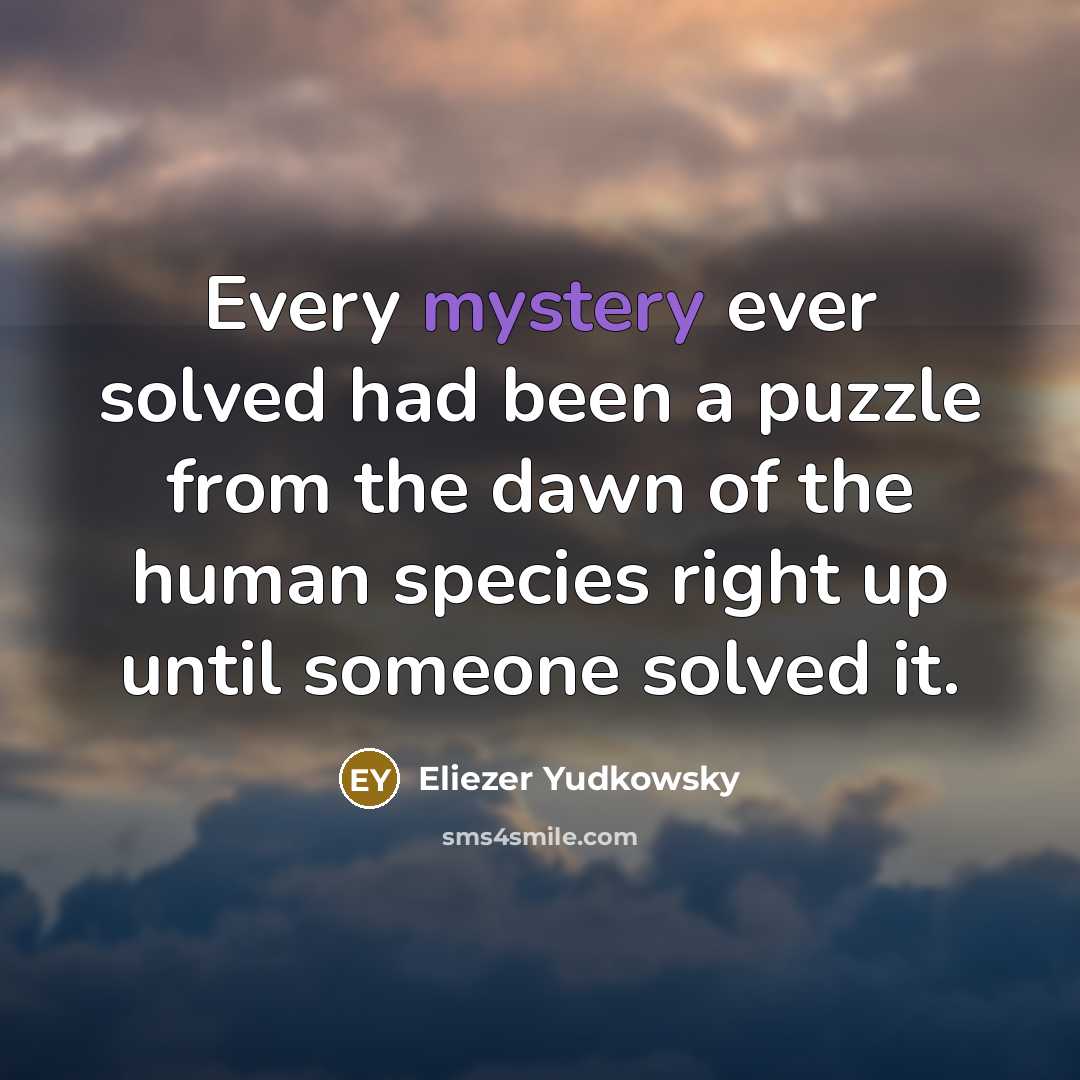 “Every mystery ever solved had been a puzzle from the…” quote by Eliezer Yudkowsky
