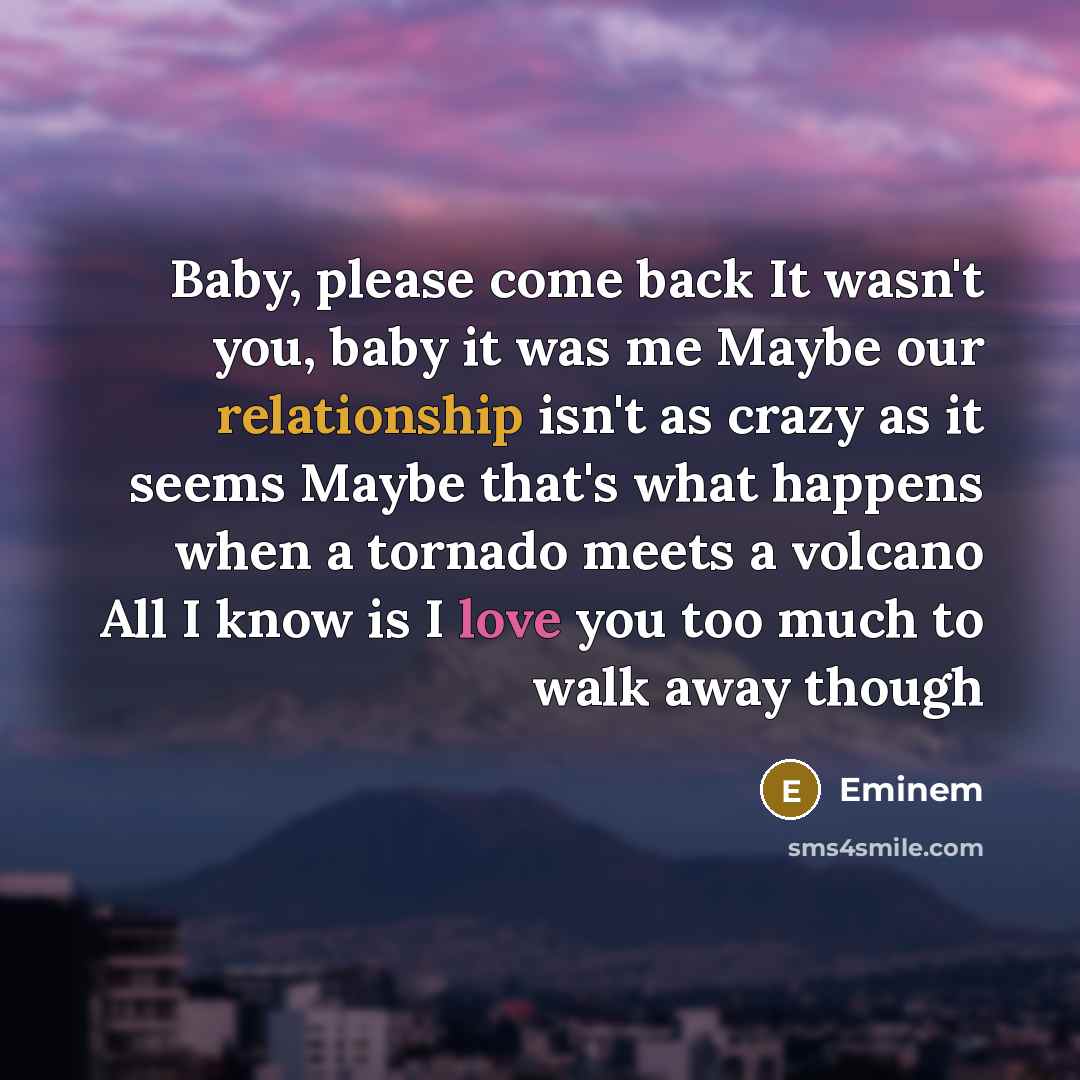 “Baby, please come back It wasn't you, baby it was…” quote by Eminem