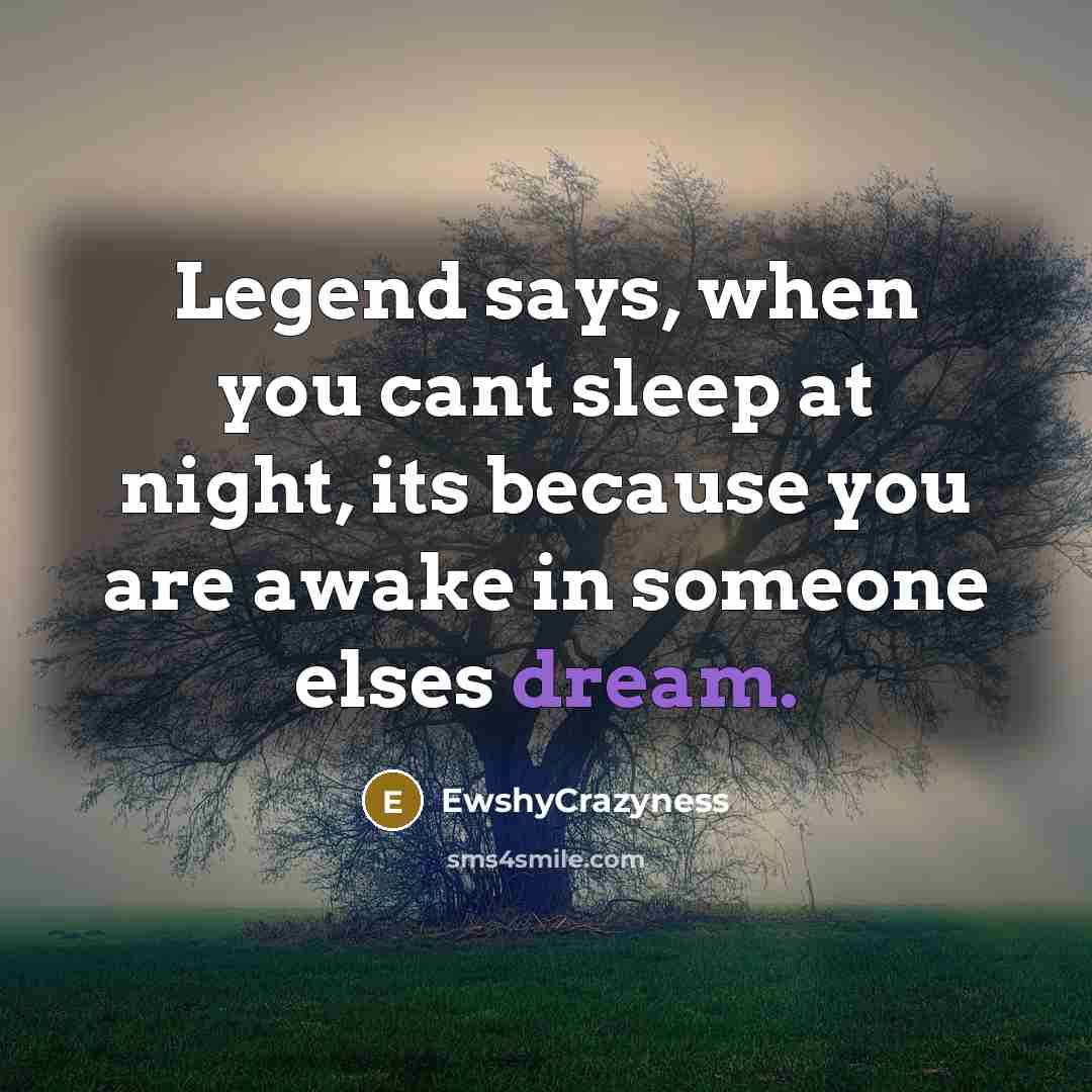 “Legend says, when you cant sleep at night, its because…” quote by EwshyCrazyness