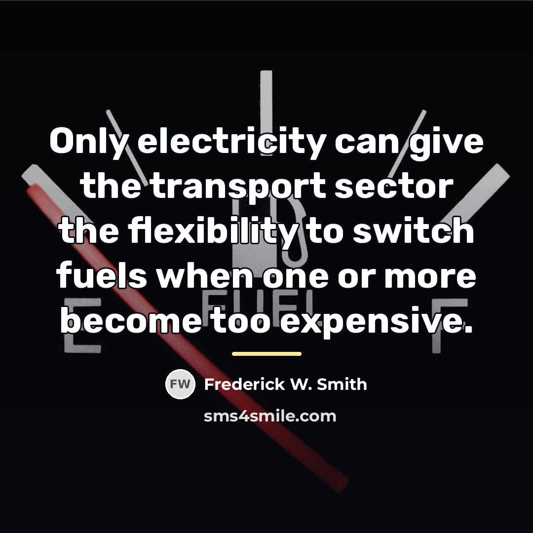 “Only electricity can give the transport sector the flexibility to…” quote by Frederick W. Smith