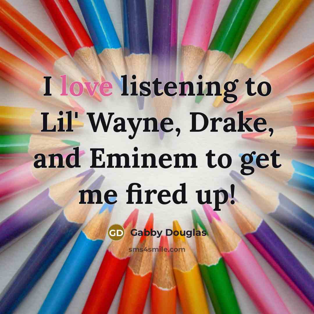“I love listening to Lil' Wayne, Drake, and Eminem to…” quote by Gabby Douglas