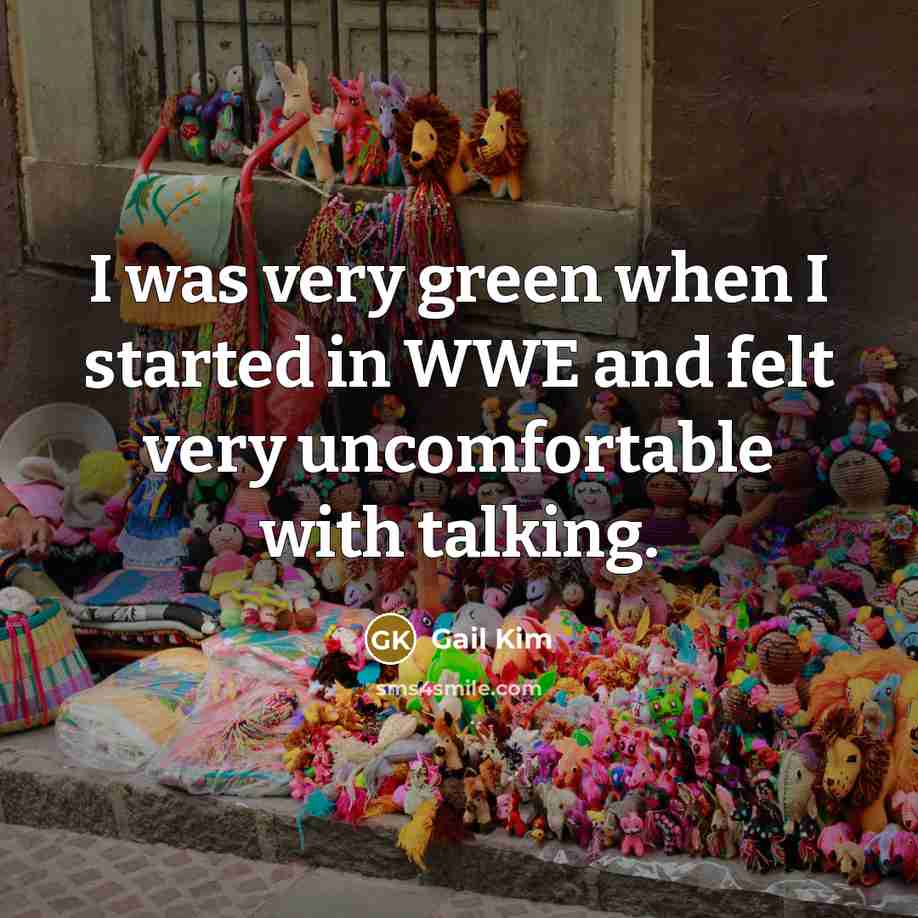 “I was very green when I started in WWE and…” quote by Gail Kim