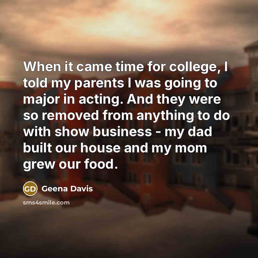 “When it came time for college, I told my parents…” quote by Geena Davis