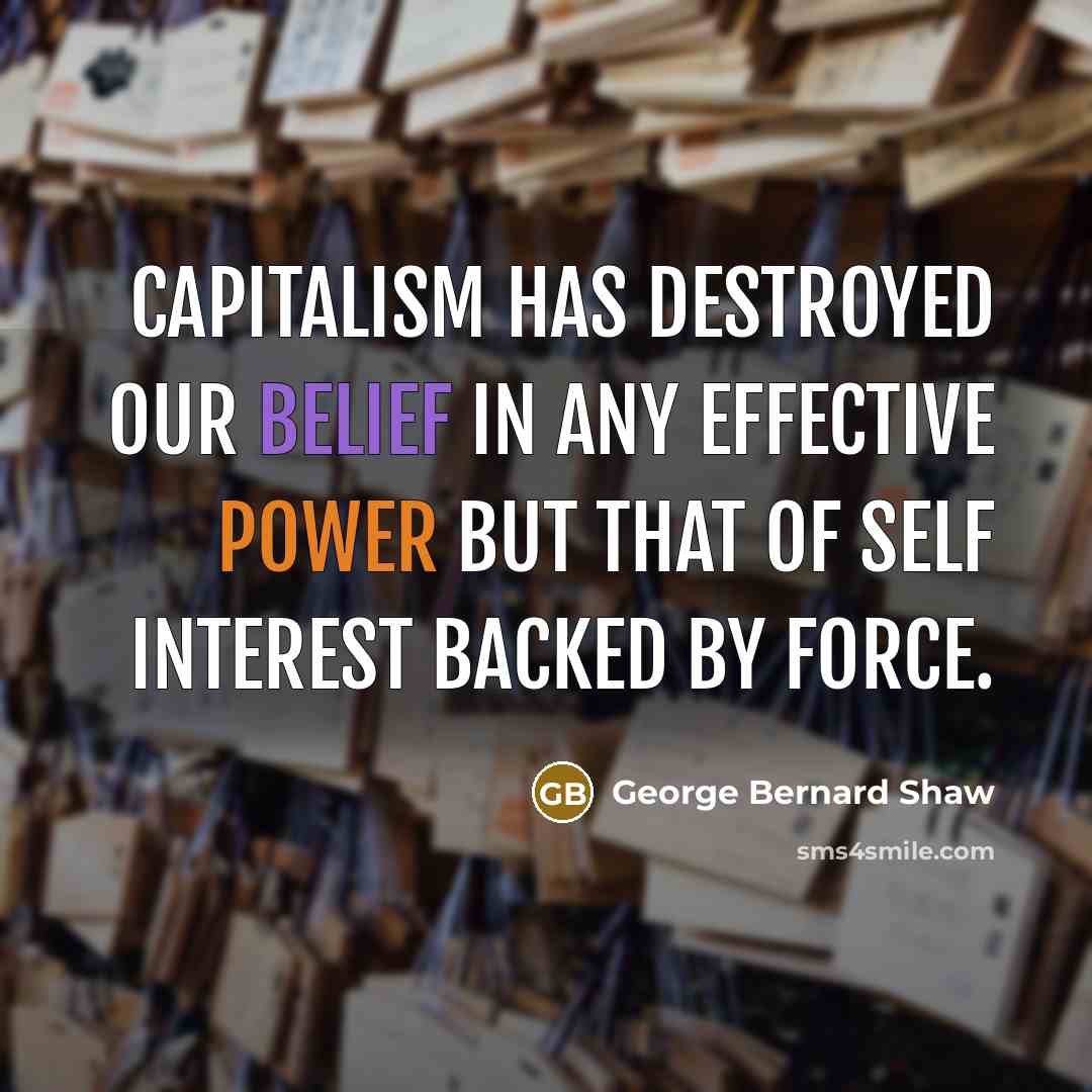 “Capitalism has destroyed our belief in any effective power but…” quote by George Bernard Shaw