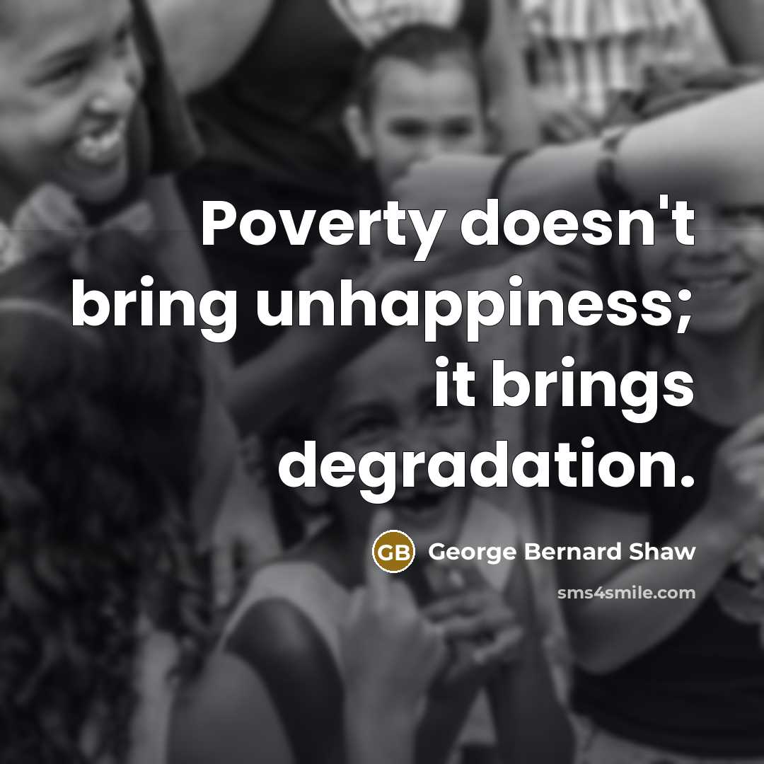 “Poverty doesn't bring unhappiness; it brings degradation.…” quote by George Bernard Shaw