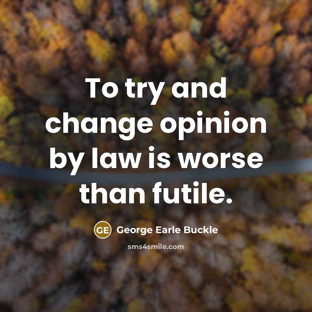 “To try and change opinion by law is worse than…” quote by George Earle Buckle