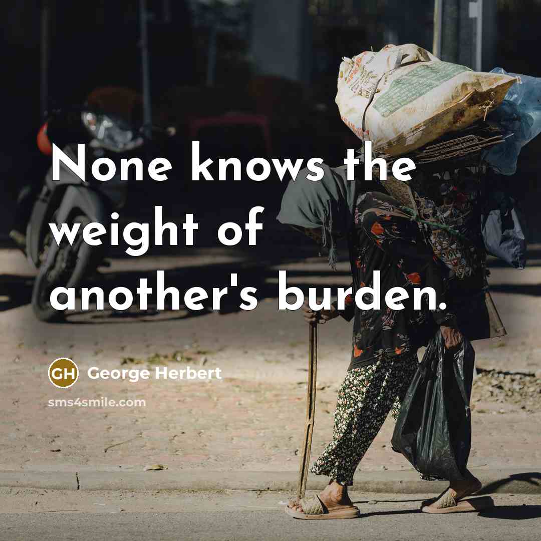 “None knows the weight of another's burden.…” quote by George Herbert