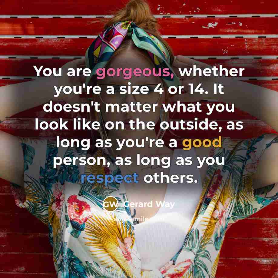 “You are gorgeous, whether you're a size 4 or 14.…” quote by Gerard Way