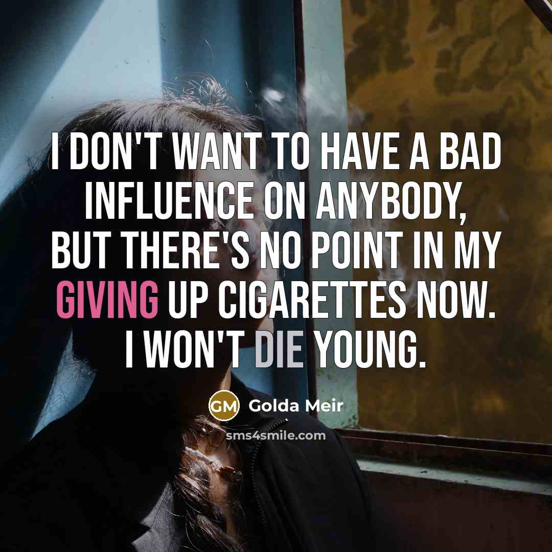 “I don't want to have a bad influence on anybody,…” quote by Golda Meir