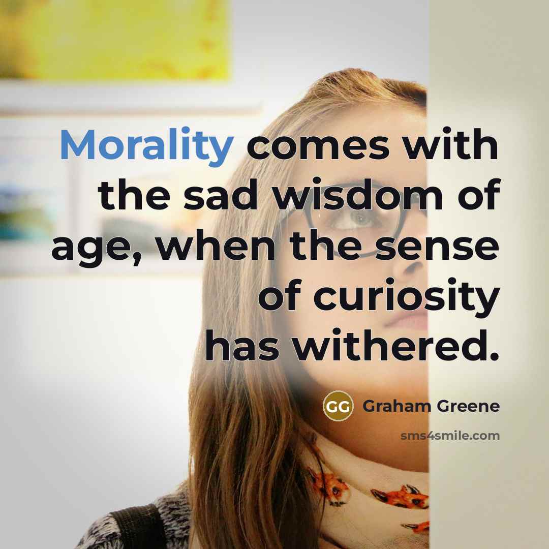 “Morality comes with the sad wisdom of age, when the…” quote by Graham Greene
