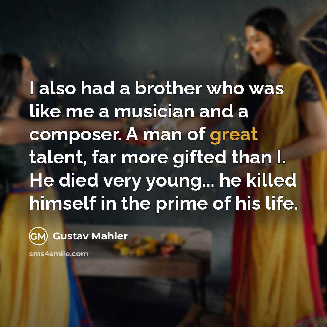 “I also had a brother who was like me a…” quote by Gustav Mahler