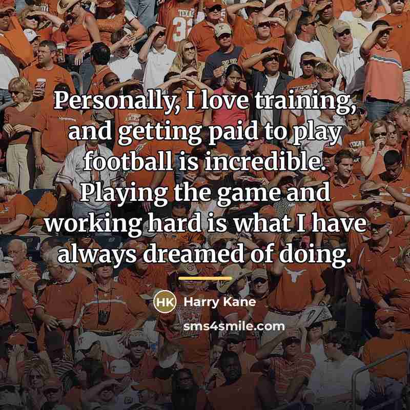 “Personally, I love training, and getting paid to play football…” quote by Harry Kane