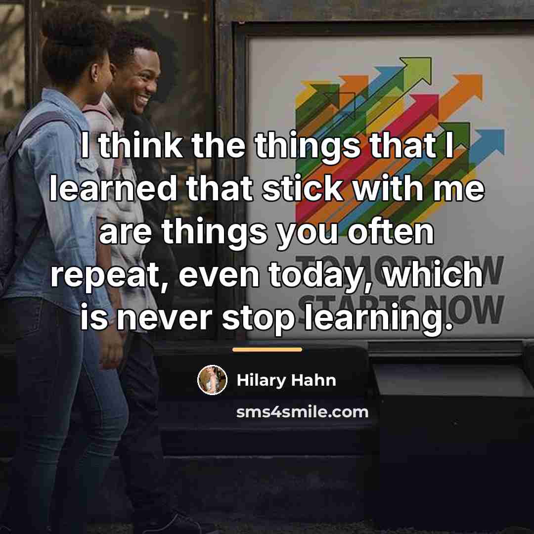 “I think the things that I learned that stick with…” quote by Hilary Hahn