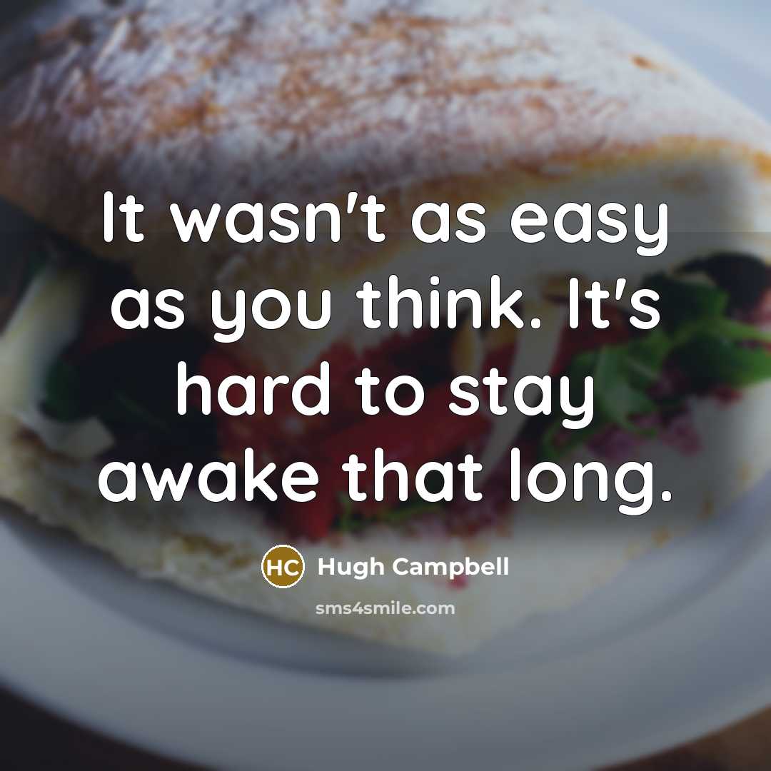 “It wasn't as easy as you think. It's hard to stay awake that long.” quote by Hugh Campbell