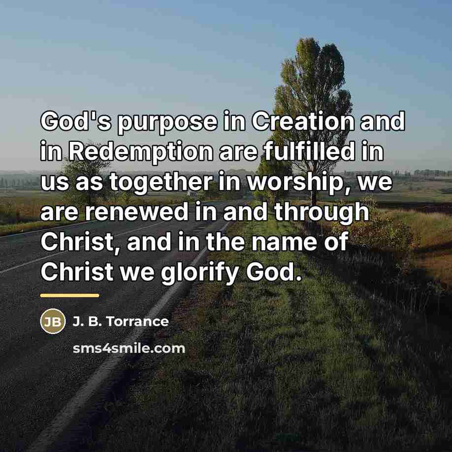“God's purpose in Creation and in Redemption are fulfilled in…” quote by J. B. Torrance
