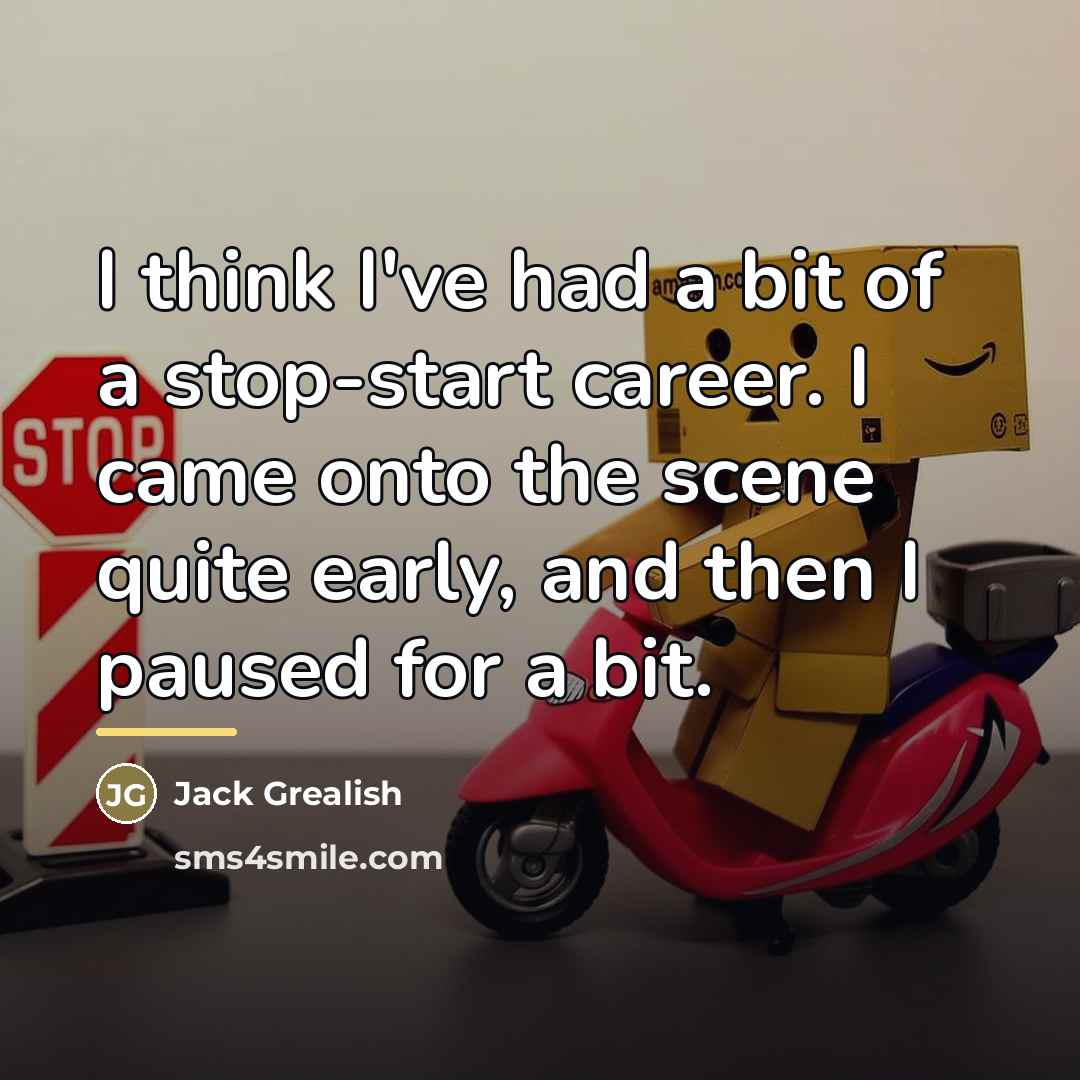 “I think I've had a bit of a stop-start career.…” quote by Jack Grealish