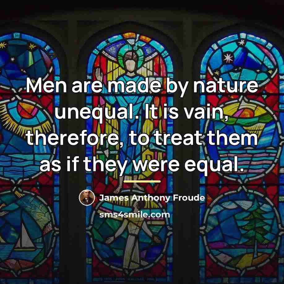 “Men are made by nature unequal. It is vain, therefore,…” quote by James Anthony Froude