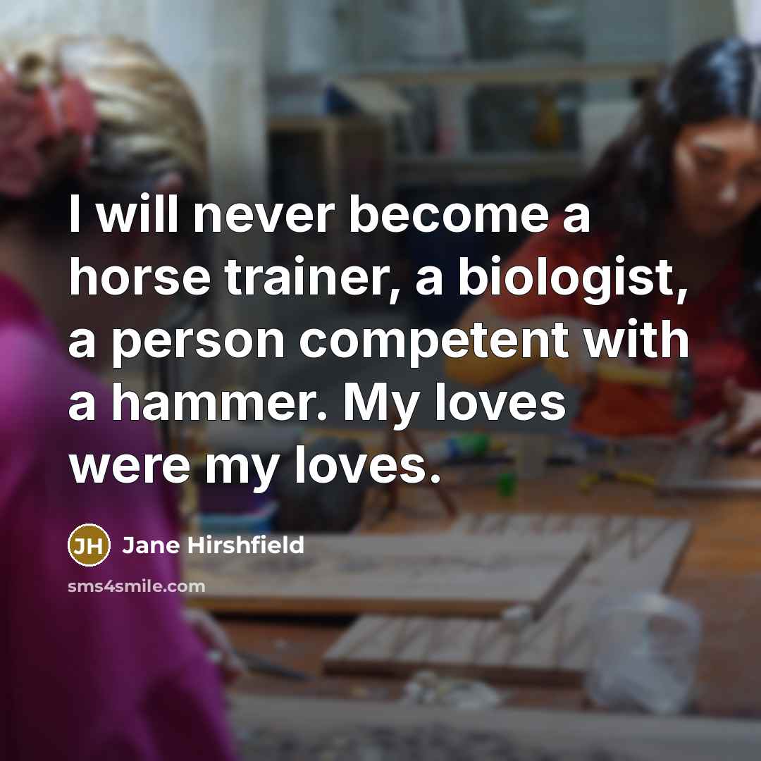 “I will never become a horse trainer, a biologist, a…” quote by Jane Hirshfield