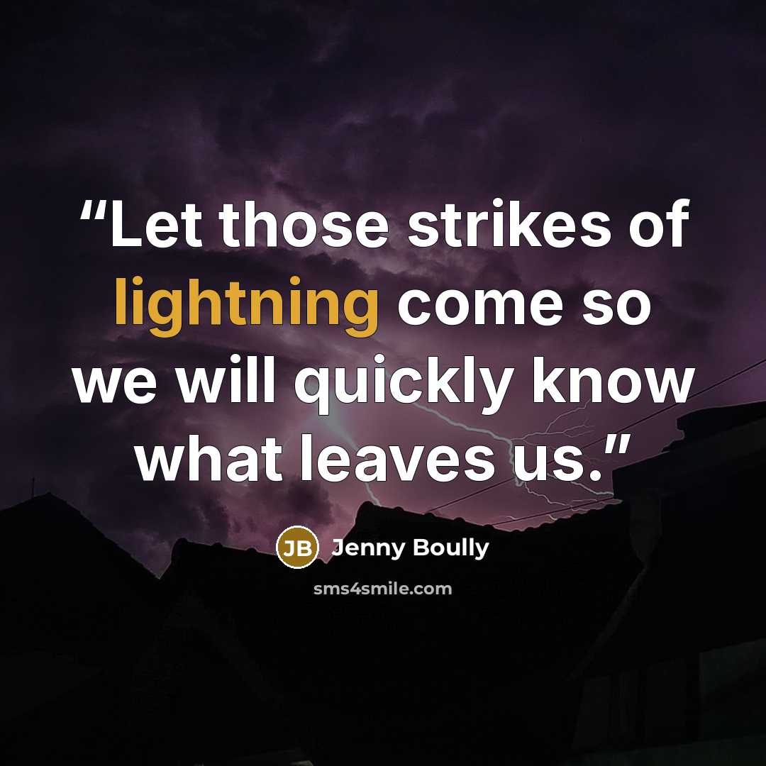 “Let those strikes of lightning come so we will quickly know what leaves us.” quote by Jenny Boully